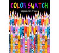 Color Swatch Logbook for Artists: Track and Organize Colored Pencils, Markers, Pens, and More - Ideal for Coloring Enthusiasts and Creative Gift Giving