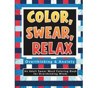 Color, Swear, Relax: Overthinking & Anxiety: An Adult Swear Word Coloring Book for Overthinking Minds