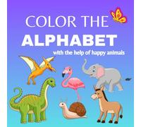 COLOR THE ALPHABET: Learn the alphabet with the help of happy and cute animals by coloring the animals and the letters, for kids 3-8 years old