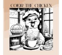 Color The Chicken: Coloring book of Chickens doing Human Things!