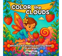 Color the Clouds: Whimsical Fantasy Coloring Book for All Ages: Bold-Line Cozy Scenes with Magical Creatures, Floating Villages & Floral Borders-Relaxing Fun for Kids, Adults & Seniors