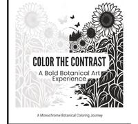 COLOR THE CONTRAST| A Bold Botanical Art Experience: A Monochrome Botanical Coloring Journey| 40 Single-Sided| Pages Mindful Relaxation and Stress Relief