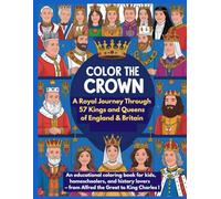Color the Crown: A Royal Journey Through 57 Kings and Queens of England & Britain: An educational coloring book for kids, homeschoolers, and history lovers - from Alfred the Great to King Charles III