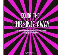 Color The Cursing Away: An Irreverent Coloring Book for Adults Who Love to Swear