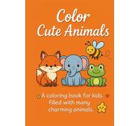 Color the Cute Animals: Animal Coloring Book for Kids and Adults: Easy and Detailed Drawings of Jungle, Farm, Ocean, Forest, and Savannah Animals to Relax, Have Fun, and Boost Creativity