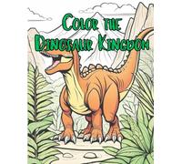 Color the Dinosaur Kingdom: A prehistoric journey full of color and creativity