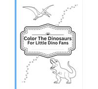 Color The Dinosaurs: For Little Dino Fans