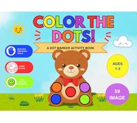 Color the Dots!: Dot Marker Activity Book for Toddlers Ages 1-3: Simple and Fun Large Dot Coloring Pages for Preschoolers to Develop Fine Motor Skills (Big Dot Art Coloring Books)