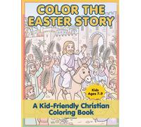 COLOR THE EASTER STORY: A Kid-Friendly Christian Coloring Book for Kids 7-9