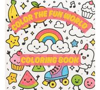 Color The Fun World: A Kawaii-Inspired Coloring Book for Kids Ages 6-12 Featuring Silly Shapes, Smiling Snacks & Whimsical Design