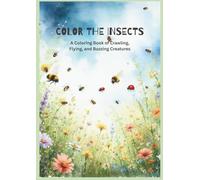 Color the Insects: A Coloring Book of Crawling, Flying, and Buzzing Creatures
