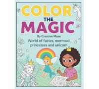 Color The Magic: World of Fairies, Mermaids, Princesses and Unicorns