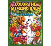 Color the Missing Half Activity Book for Seniors with Dementia and Alzheimers: A Simple and Relaxing Coloring Book with Half Completed Illustrations ... Support Focus and Gentle Memory Stimulation
