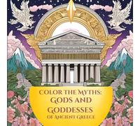 Color the Myths: Gods and Goddesses of Ancient Greece: Relax and Unwind with Mythical Designs