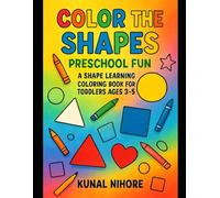 Color the Shapes: Preschool Fun - A Shape Learning Coloring Book for Toddlers Ages 3-8: Easy and Educational Coloring Pages with Circles, Squares, ... Activity for Preschool and Kindergarten Kids