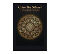 Color the Silence: A Modern Mandala Coloring Book