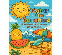 Color the Sunshine: A Whimsical Summer Adventure: Cheerful Summer Scenes to Color & Enjoy for Kids and Adults Alike