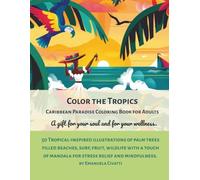 Color the Tropics, A Relaxing Caribbean Coloring Book for Adults: 50 Tropical-inspired illustrations of palm trees filled beaches, surf, fruit, ... of mandala for stress relief and mindfulness.