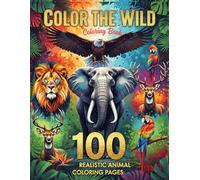 Color the Wild: 100 Realistic Animal Coloring Pages