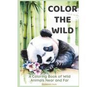 Color the Wild: A Coloring Book of Wild Animals Near and Far