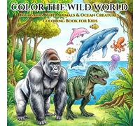 Color The Wild World: Dinosaurs, Wild Animals & Ocean Creatures Coloring Book For Kids: A Fun Coloring Adventure Featuring Wild Animals, Ocean Creatures, and Mighty Dinosaurs