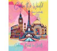 Color The World : A Global Landmarks Coloring Book for Adults: Relax and Discover the World’s Most Iconic Tourist Destinations Coloring Pages for Stress Relief and Creativity