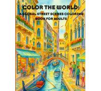 Color the World: A Global Street Scenes Coloring Book for Adults: 50 Cityscapes and Local Life Sketches from Around the World to Relax, Travel and Unwind