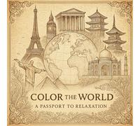 Color the World: A Passport to Relaxation Coloring Book: A Creative Journey Through Global Wonders for the Experienced Colorist