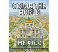 Color the World: Mexico: Relax, Color, and Discover Mexico’s Ancient Ruins, Colonial Cities, and Dramatic Landscapes