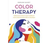 Color Therapy: Utilisez les couleurs pour améliorer votre santé émotionnelle et physique