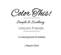 Color This!: Simple & Fun - Unicorn Friends
