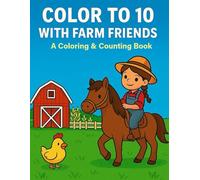 Color to 10 with Farm Friends: A Fun Coloring & Counting Book for Toddlers Ages 2-4 Featuring Farm Animals, Barn Scenes, and Numbers 1 to 10