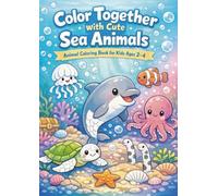 Color Together with Cute Sea Animals: Animal Coloring Book for Kids Ages 2-4
