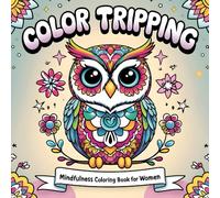 Color Tripping: A Mindfulness Coloring Book for Women Who Want to Relax, Refocus, and Reconnect - Without Overthinking It