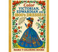 Color Victorian, Edwardian & 1800 Dresses: A Historical Fashion Coloring Collection of Timeless Gowns, Vintage Silhouettes & Elegant Eras by Mama T Coloring Books