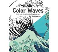 Color Waves: A Stress-Relief Coloring Journey: Relaxing Ocean Patterns, Japanese Waves, and Marine Life Designs for Adults and Teens