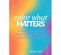 Color What Matters: An Inspirational Quote Coloring Book Where You Bring the Words to Life: Created for young dreamers and grown women alike, because inspiration has no age.