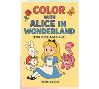 Color with Alice in Wonderland For Kids Ages 4-8: Discover the world of wonders and fill it with beautiful colors!