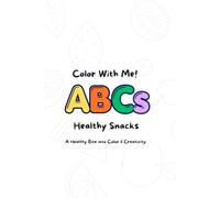 Color With Me! ABCs Healthy Snacks: A Healthy Bite into Color & Creativity