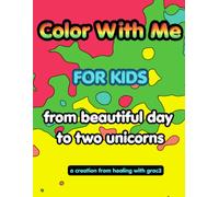 Color With Me For Kids From Beautiful Day to Two Unicorns: Featuring Original Abstract Art