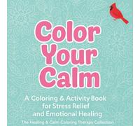 Color Your Calm: A Coloring & Activity Book for Stress Relief and Emotional Healing