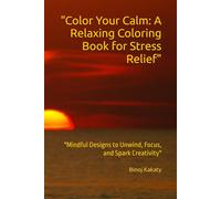 "Color Your Calm: A Relaxing Coloring Book for Stress Relief": "Mindful Designs to Unwind, Focus, and Spark Creativity"