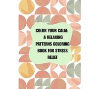Color Your Calm: A Relaxing Patterns Coloring Book for Stress Relief: Beautiful Symmetrical Patterns and Soothing Designs for Relaxation, Mindfulness, and Anxiety Relief