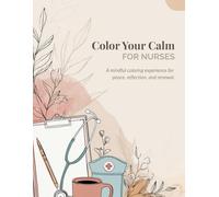 Color Your Calm For Nurses: A mindful coloring experience for peace, reflection, and renewal.