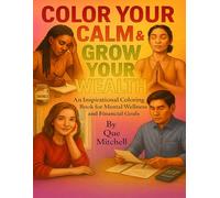 COLOR YOUR CALM & GROW YOUR WEALTH: An Inspirational Coloring Book for Mental Wellness and Financial Goals