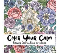 Color Your Calm: Mindfulness & Self-Care Designs for Adults: 35 Relaxing Coloring Pages to Reduce Stress, Practice Mindfulness & Inspire Positivity