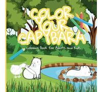 Color Your Capybara: Coloring Book for Adults and Kids: Relax & Discover: 26 Unique Capybara Scenes for Coloring, Creativity and Calm