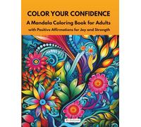 COLOR YOUR CONFIDENCE: A Mandala Coloring Book for Adults with Positive Affirmations for Joy and Strength