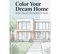 Color Your Dream Home: Modern Houses Coloring Book for Adults: Try Beautiful Home Color Ideas Before Painting