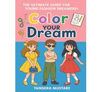 Color Your Dream: THE CREATIVE GUIDE FOR YOUNG STYLE MAKERS!